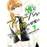 推しのアイドルが隣の部屋に引っ越してきた（7）（一迅社） [電子書籍]