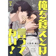 俺を食えとは言ってない！7（モバイルメディアリサーチ） [電子書籍]