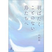 羽ばたくことのない鳥たちへ（幻冬舎メディアコンサルティング） [電子書籍]