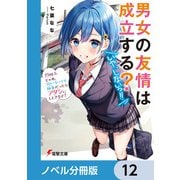 男女の友情は成立する？（いや、しないっ！！）【ノベル分冊版】 12（KADOKAWA） [電子書籍]