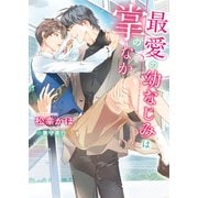 最愛の幼なじみは掌のなか【特典付き】【イラスト入り】（ダリア文庫e） [電子書籍]
