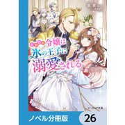 小動物系令嬢は氷の王子に溺愛される【ノベル分冊版】 26（KADOKAWA） [電子書籍]