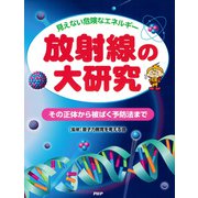 見えない危険なエネルギー 放射線の大研究 その正体から被ばく予防法まで（PHP研究所） [電子書籍]