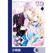 義妹が聖女だからと婚約破棄されましたが、私は妖精の愛し子です【分冊版】　6（KADOKAWA） [電子書籍]
