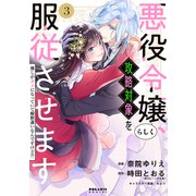 悪役令嬢らしく、攻略対象を服従させます 推しがダメになっていて解釈違いなんですけど！？（3）（フレックスコミックス） [電子書籍]