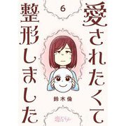 愛されたくて整形しました 6（ソルマーレ編集部） [電子書籍]