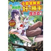【SS付き】魔境育ちの全能冒険者は異世界で好き勝手生きる！！ 追い出したクセに戻ってこいだと？そんなの知るか！！（アルファポリス） [電子書籍]