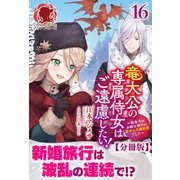 【分冊版】竜大公の専属侍女はご遠慮したい！ ～転生先のお給仕相手は前世の元婚約者でした～ 16話（アリアンローズ）（フロンティアワークス） [電子書籍]