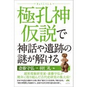 極孔神（きょくこうしん）仮説で神話や遺跡の謎が解ける（ヒカルランド） [電子書籍]