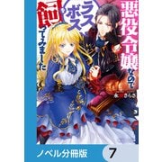 悪役令嬢なのでラスボスを飼ってみました【ノベル分冊版】 7（KADOKAWA） [電子書籍]