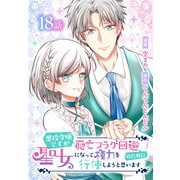 悪役令嬢ですが死亡フラグ回避のために聖女になって権力を行使しようと思います（ばら売り） 第18話（白泉社） [電子書籍]