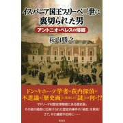 イスパニア国王フェリーペ二世に裏切られた男（彩流社） [電子書籍]