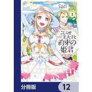 こじらせ王太子と約束の姫君【分冊版】 12（KADOKAWA） [電子書籍]