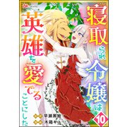 寝取られ令嬢は英雄を愛でることにした コミック版（分冊版） 【第10話】（ぶんか社） [電子書籍]