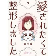 愛されたくて整形しました 7（ソルマーレ編集部） [電子書籍]