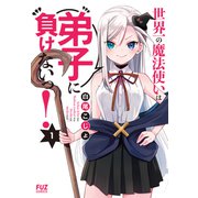 世界一の魔法使いは弟子に負けないっ！ 1巻（芳文社） [電子書籍]