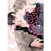 推しに溺愛されてます【電子限定描き下ろし付き】（コアマガジン） [電子書籍]