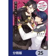 歴史に残る悪女になるぞ 悪役令嬢になるほど王子の溺愛は加速するようです！【分冊版】 25（KADOKAWA） [電子書籍]