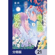どうも、好きな人に惚れ薬を依頼された魔女です。【分冊版】 21（KADOKAWA） [電子書籍]