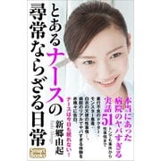 とあるナースの尋常ならざる日常 本当にあった病院のヤバすぎる実話51 トンでも事件から性事情まで（CLAP） [電子書籍]