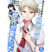 長すぎる前髪を上げて、瓶底眼鏡を取ったら世界が変わった【単話版】 / 5話（デジカタ編集部） [電子書籍]