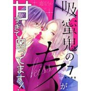 吸蜜鬼のキスが甘すぎて困ってます！ 7（ソルマーレ編集部） [電子書籍]