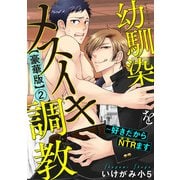 幼馴染をメスイキ調教～好きだからNTR（寝取り）ます【豪華版】2（秋水社ORIGINAL） [電子書籍]