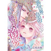 異世界皇帝の絶対溺愛 ～地味女子なのに姫になって陛下と聖婚！？～（上）（祥伝社） [電子書籍]