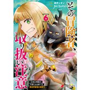 その冒険者、取り扱い注意。 ～正体は無敵の下僕たちを統べる異世界最強の魔導王～（6）（KADOKAWA） [電子書籍]