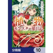 植物モンスター娘日記  ～聖女だった私が裏切られた果てにアルラウネに転生してしまったので、これからは光合成をしながら静かに植物ライフを過ごします～【分冊版】 10（KADOKAWA） [電子書籍]