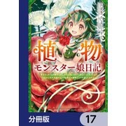 植物モンスター娘日記  ～聖女だった私が裏切られた果てにアルラウネに転生してしまったので、これからは光合成をしながら静かに植物ライフを過ごします～【分冊版】 17（KADOKAWA） [電子書籍]