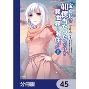宝くじで40億当たったんだけど異世界に移住する【分冊版】 45（KADOKAWA） [電子書籍]