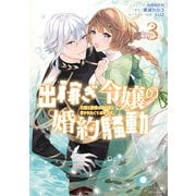 出稼ぎ令嬢の婚約騒動 次期公爵様は婚約者に愛されたくて必死です。（3）【電子限定描き下ろしマンガ付き】（一迅社） [電子書籍]