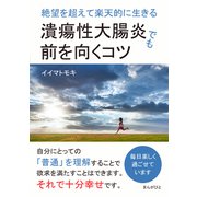 潰瘍性大腸炎でも前を向くコツ 絶望を超えて楽天的に生きる。（まんがびと） [電子書籍]