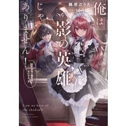 俺は影の英雄じゃありません！ 世界屈指の魔術師？・・・・・・なにそれ（棒）（スクウェア･エニックス） [電子書籍]