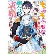 もふもふ魔獣と平穏に暮らしたいのでコワモテ公爵の求婚はお断りです（スターツ出版） [電子書籍]