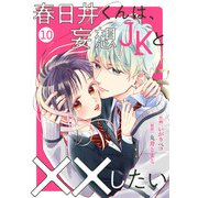 noicomi 春日井くんは、妄想JKと××したい（分冊版）10話（スターツ出版） [電子書籍]