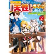 クラス転移で手に入れた「天性」がガチャだった件 落ちこぼれな俺がみんなまとめて最強にします2（アルファポリス） [電子書籍]
