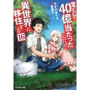 宝くじで40億当たったんだけど異世界に移住する ： 16（双葉社） [電子書籍]