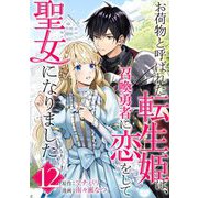 お荷物と呼ばれた転生姫は、召喚勇者に恋をして聖女になりました【単話】 12（小学館） [電子書籍]
