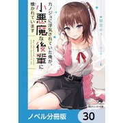 カノジョに浮気されていた俺が、小悪魔な後輩に懐かれています【ノベル分冊版】 30（KADOKAWA） [電子書籍]