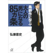 島耕作に学ぶ 大人の「男」になる85ヵ条（講談社） [電子書籍]