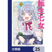 転生七女ではじめる異世界ライフ 万能魔力があれば貴族社会も余裕で生きられると聞いたのですが？！【分冊版】 25（KADOKAWA） [電子書籍]