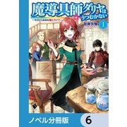 魔導具師ダリヤはうつむかない ～今日から自由な職人ライフ～【ノベル分冊版】 6（KADOKAWA） [電子書籍]