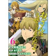 おっさんはうぜぇぇぇんだよ！ってギルドから追放したくせに、後から復帰要請を出されても遅い。最高の仲間と出会った俺はこっちで最強を目指す！ コミック版（分冊版） 【第6話】（ぶんか社） [電子書籍]