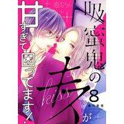 吸蜜鬼のキスが甘すぎて困ってます！ 8（ソルマーレ編集部） [電子書籍]