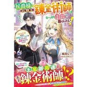 侯爵様のお抱え錬金術師はひっそり自由に暮らしたい！～地味令嬢なのに規格外ポーションを作っていたら溺愛されたんですが～（スターツ出版） [電子書籍]