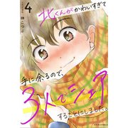 北くんがかわいすぎて手に余るので、3人でシェアすることにしました。 ： 4（双葉社） [電子書籍]