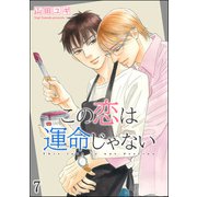 この恋は運命じゃない（分冊版） 【第7話】（海王社） [電子書籍]