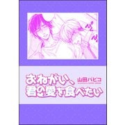 おねがい、君の愛を食べたい（単話版）（海王社） [電子書籍]